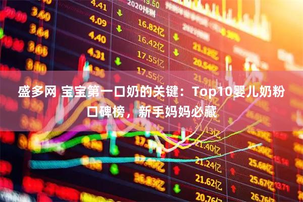 盛多网 宝宝第一口奶的关键：Top10婴儿奶粉口碑榜，新手妈妈必藏